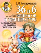 36 и 6 вопросов о температуре. Как помочь ребенку при повышении температуры тела: книга для мам и пап 36 и 6 вопросов о температуре. Как помочь ребенку при повышении температуры тела: книга для мам и пап