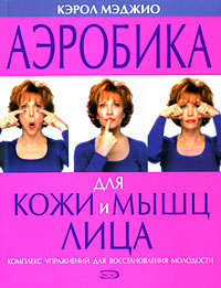 Аэробика для кожи и мышц лица Аэробика для кожи и мышц лица Мэджио К.