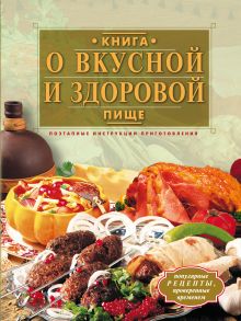 Борисова А.В. - Книга о вкусной и здоровой пище. Поэтапные инструкции приготовления обложка книги Борисова А.В. - Книга о вкусной и здоровой пище. Поэтапные инструкции приготовления обложка книги