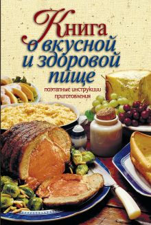 Борисова А.В. - Книга о вкусной и здоровой пище. Поэтапные инструкции приготовления обложка книги Борисова А.В. - Книга о вкусной и здоровой пище. Поэтапные инструкции приготовления обложка книги