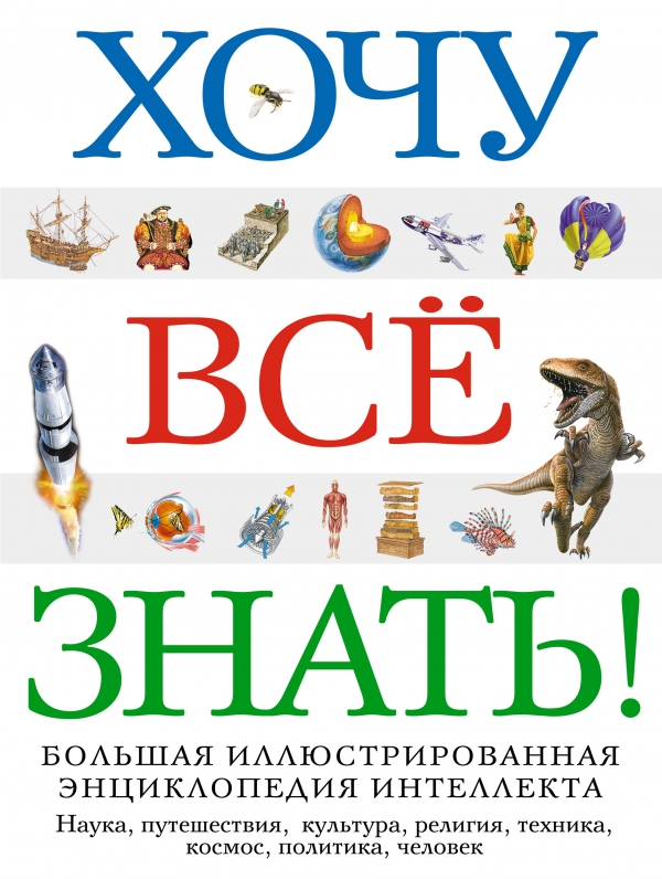 Хочу все знать! Большая иллюстрированная энциклопедия интеллекта Хочу все знать! Большая иллюстрированная энциклопедия интеллекта