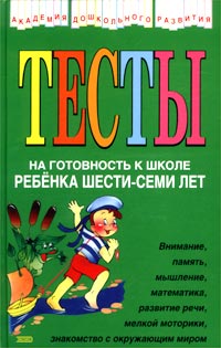 Тесты на готовность к школе ребенка 6-7 лет Тесты на готовность к школе ребенка 6-7 лет Соколова Ю.А.