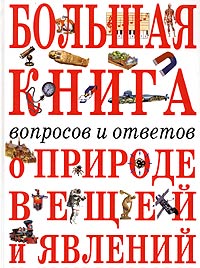 Большая книга вопросов и ответов о природе вещей и явлений Большая книга вопросов и ответов о природе вещей и явлений