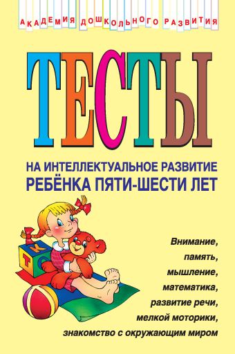 Тесты на интеллектуальное развитие ребенка 5-6 лет Тесты на интеллектуальное развитие ребенка 5-6 лет Соколова Ю.А.