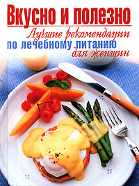 Вкусно и полезно. Лучшие рекомендации по лечебному питанию для женщин