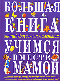 Тегипко Н.В., Перова О.Г., Кардашук А.В. - Большая книга знаний для самых маленьких. Учимся вместе с мамой обложка книги Тегипко Н.В., Перова О.Г., Кардашук А.В. - Большая книга знаний для самых маленьких. Учимся вместе с мамой обложка книги