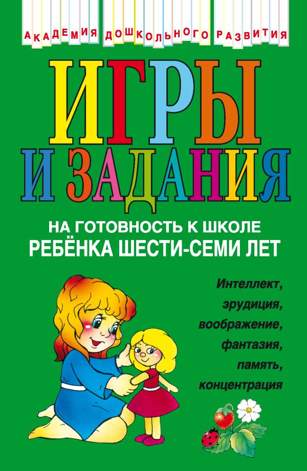 Игры и задания на готовность к школе ребенка 6-7 лет Игры и задания на готовность к школе ребенка 6-7 лет Соколова Ю.А.