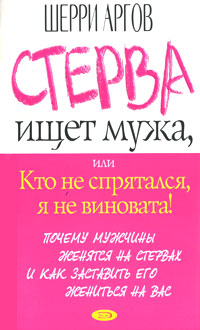 Стерва ищет мужа, или Кто не спрятался, я не виновата! Стерва ищет мужа, или Кто не спрятался, я не виновата! Аргов Ш.