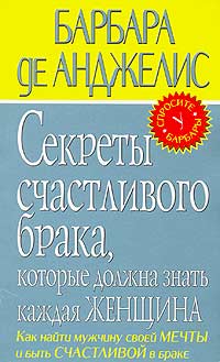 Секреты счастливого брака, которые должна знать каждая женщина Секреты счастливого брака, которые должна знать каждая женщина Анджелис Б. де