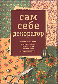 Сам себе декоратор. Чехлы, покрывала, подушки, панно из шелковых тканей, лент и старых галстуков обложка книги Сам себе декоратор. Чехлы, покрывала, подушки, панно из шелковых тканей, лент и старых галстуков обложка книги