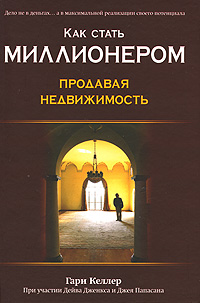 Как стать миллионером, продавая недвижимость Как стать миллионером, продавая недвижимость Келлер Г.