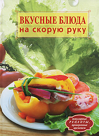 Вкусные блюда на скорую руку Вкусные блюда на скорую руку