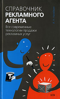 Справочник рекламного агента. Все современные технологии продажи рекламных услуг Справочник рекламного агента. Все современные технологии продажи рекламных услуг Назайкин А.Н.