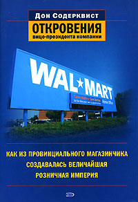 Содерквист Д. - Wal-Mart: как из провинциального магазинчика создавалась величайшая розничная империя. Откровения вице-президента компании обложка книги Содерквист Д. - Wal-Mart: как из провинциального магазинчика создавалась величайшая розничная империя. Откровения вице-президента компании обложка книги