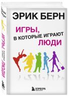 Игры, в которые играют люди: Психология человеческих взаимоотношений Игры, в которые играют люди: Психология человеческих взаимоотношений