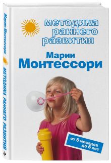 Методика раннего развития Марии Монтессори. От 6 месяцев до 6 лет