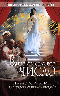 Ваше счастливое число. Нумерология как средство узнать свою судьбу Ваше счастливое число. Нумерология как средство узнать свою судьбу