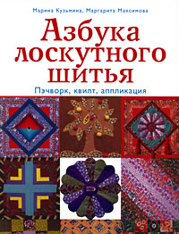 Максимова М.В., Кузьмина М.А. - Азбука лоскутного шитья. Пэчворк, квилт, аппликация обложка книги Максимова М.В., Кузьмина М.А. - Азбука лоскутного шитья. Пэчворк, квилт, аппликация обложка книги