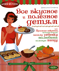 Синфилд Д. - Все вкусное и полезное детям, или Простые секреты, которые помогут вашему ребенку полюбить полезную пищу обложка книги Синфилд Д. - Все вкусное и полезное детям, или Простые секреты, которые помогут вашему ребенку полюбить полезную пищу обложка книги