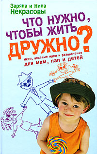 Что нужно, чтобы жить дружно?: игры, веселые идеи и развлечения для мам, пап и детей
