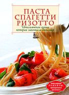 Паста. Спагетти. Ризотто. Итальянская кухня, которая завоевала весь мир Паста. Спагетти. Ризотто. Итальянская кухня, которая завоевала весь мир