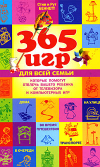 Беннетт С., Беннетт Р. - 365 игр для всей семьи, которые помогут отвлечь вашего ребенка от телевизора и компьютерных игр обложка книги Беннетт С., Беннетт Р. - 365 игр для всей семьи, которые помогут отвлечь вашего ребенка от телевизора и компьютерных игр обложка книги