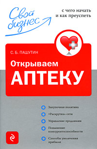 Открываем аптеку: с чего начать и как преуспеть Открываем аптеку: с чего начать и как преуспеть Пашутин С.Б.