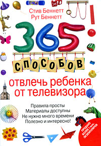 365 способов отвлечь ребенка от телевизора 365 способов отвлечь ребенка от телевизора Беннетт С., Беннетт Р.