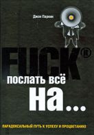 Fuck it. Послать все на... или Парадоксальный путь к успеху и процветанию Fuck it. Послать все на... или Парадоксальный путь к успеху и процветанию