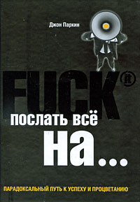 Паркин Дж. - Fuck it. Послать все на... или Парадоксальный путь к успеху и процветанию обложка книги Паркин Дж. - Fuck it. Послать все на... или Парадоксальный путь к успеху и процветанию обложка книги