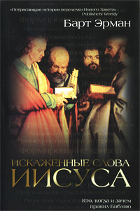 Искаженные слова Иисуса: Кто, когда и зачем правил Библию