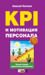 KPI и мотивация персонала: полный сборник практических инструментов KPI и мотивация персонала: полный сборник практических инструментов Клочков А.К.