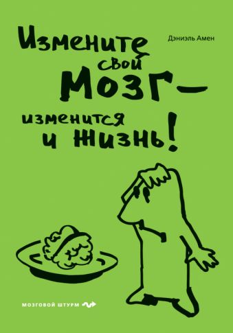 Измените свой мозг - изменится и жизнь! Измените свой мозг - изменится и жизнь! Амен Д.Дж.