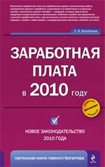 Заработная плата в 2010 г. 13-е изд., перераб. и доп. Заработная плата в 2010 г. 13-е изд., перераб. и доп. Воробьева Е.В.
