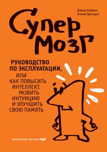 Гэймон Д., Брэгдон А. - Супермозг. Руководство по эксплуатации, или Как повысить интеллект, развить интуицию и улучшить свою память обложка книги Гэймон Д., Брэгдон А. - Супермозг. Руководство по эксплуатации, или Как повысить интеллект, развить интуицию и улучшить свою память обложка книги
