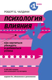 Психология влияния. Как научиться убеждать и добиваться успеха