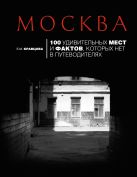 Москва: 100 удивительных мест и фактов, которых нет в путеводителях. 2-е изд., испр. и доп. Москва: 100 удивительных мест и фактов, которых нет в путеводителях. 2-е изд., испр. и доп.