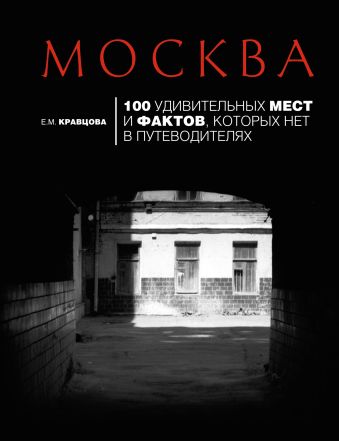 Москва: 100 удивительных мест и фактов, которых нет в путеводителях. 2-е изд., испр. и доп. Москва: 100 удивительных мест и фактов, которых нет в путеводителях. 2-е изд., испр. и доп. Кравцова Е.М.