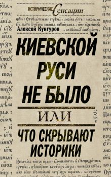 Кунгуров А.А. - Киевской Руси не было, или Что скрывают историки обложка книги Кунгуров А.А. - Киевской Руси не было, или Что скрывают историки обложка книги