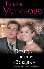 Всегда говори "всегда": роман Всегда говори "всегда": роман Устинова Т.В.