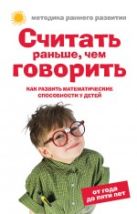 Считать раньше, чем говорить: Как развить математические способности у детей от года до пяти лет Считать раньше, чем говорить: Как развить математические способности у детей от года до пяти лет
