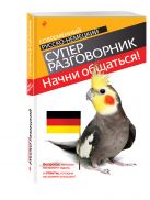 Начни общаться! Современный русско-немецкий суперразговорник Начни общаться! Современный русско-немецкий суперразговорник