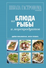 Школа Гастронома. Коллекция. Блюда из рыбы и морепродуктов Школа Гастронома. Коллекция. Блюда из рыбы и морепродуктов