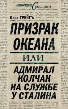 Грейгъ О. - Призрак океана, или Адмирал Колчак на службе у Сталина обложка книги Грейгъ О. - Призрак океана, или Адмирал Колчак на службе у Сталина обложка книги