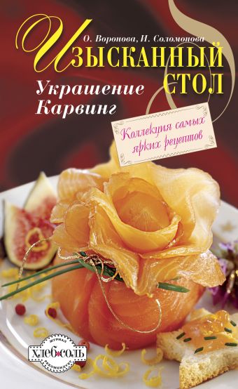 Изысканный стол: Украшение. Карвинг Изысканный стол: Украшение. Карвинг Воронова О.В., Соломонова И.Е.