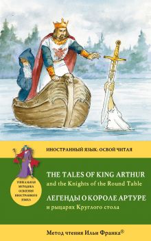 Обложка Легенды о короле Артуре и рыцарях Круглого стола = The Tales of King Arthur and the Knights of the Round Table: Метод чтения Ильи Франка 