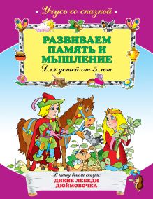 Развиваем память и мышление: для детей от 5-ти лет