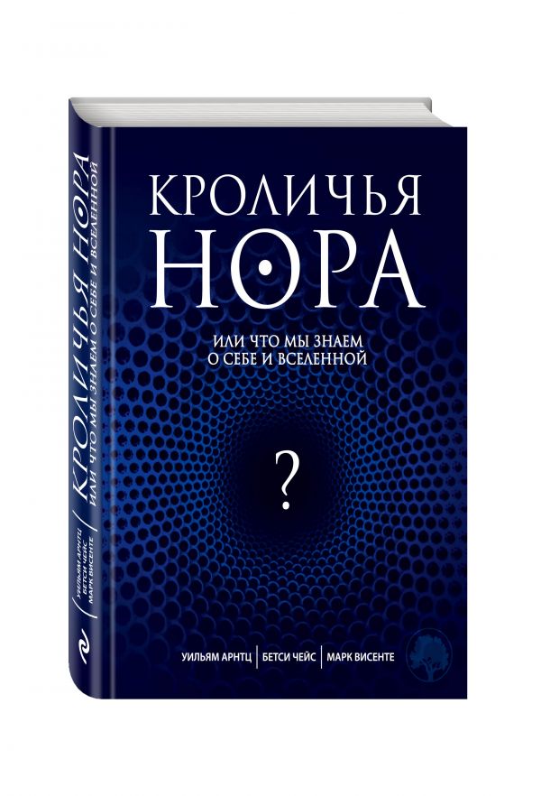 Кроличья нора или Что мы знаем о себе и Вселенной Кроличья нора или Что мы знаем о себе и Вселенной Арнтц У., Чейс Б., Винсенте М.