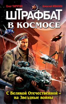 Обложка Штрафбат в космосе. С Великой Отечественной - на Звездные войны Таругин О.В., Ивакин А.Г.