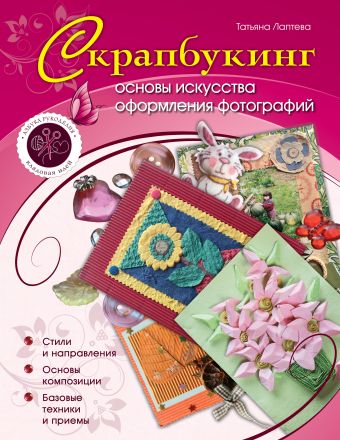 Скрапбукинг: основы искусства оформления фотографий Скрапбукинг: основы искусства оформления фотографий Лаптева Т.Е.